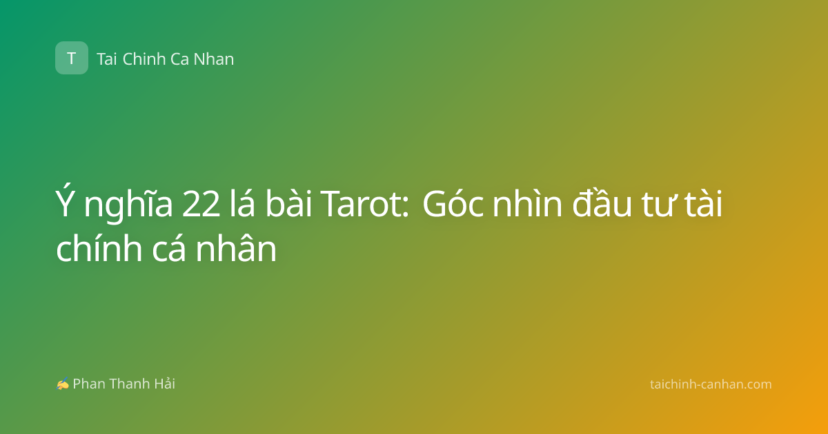 Ý nghĩa 22 lá bài Tarot: Góc nhìn đầu tư tài chính cá nhân